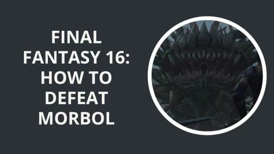 Final Fantasy 16: How to Defeat Morbol