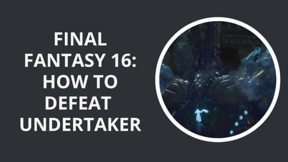 Final Fantasy 16: How to Defeat Undertaker